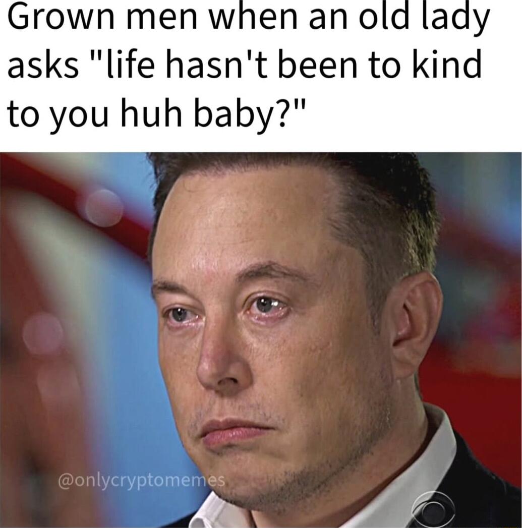 Grown men when an old lady asks life hasnt been to kind to you huh baby B 4