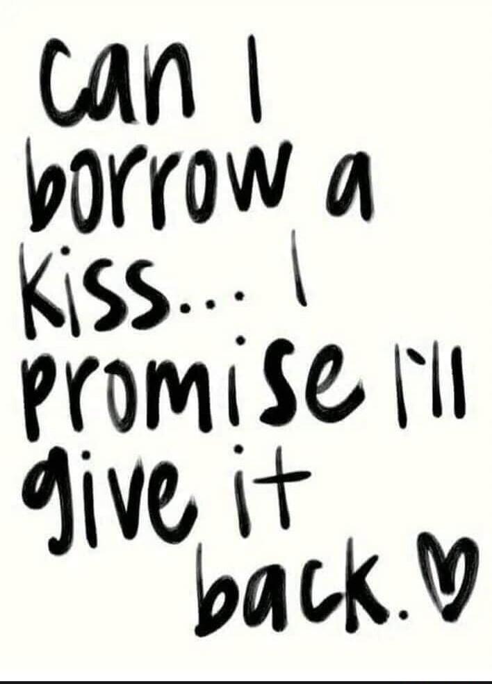 can I borrow a kiss... I promise I'll give it back. ♡