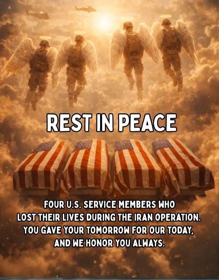 REST IN PEACE\n\nFOUR U.S. SERVICE MEMBERS WHO LOST THEIR LIVES DURING THE IRAN OPERATION. YOU GAVE YOUR TOMORROW FOR OUR TODAY, AND WE HONOR YOU ALWAYS.