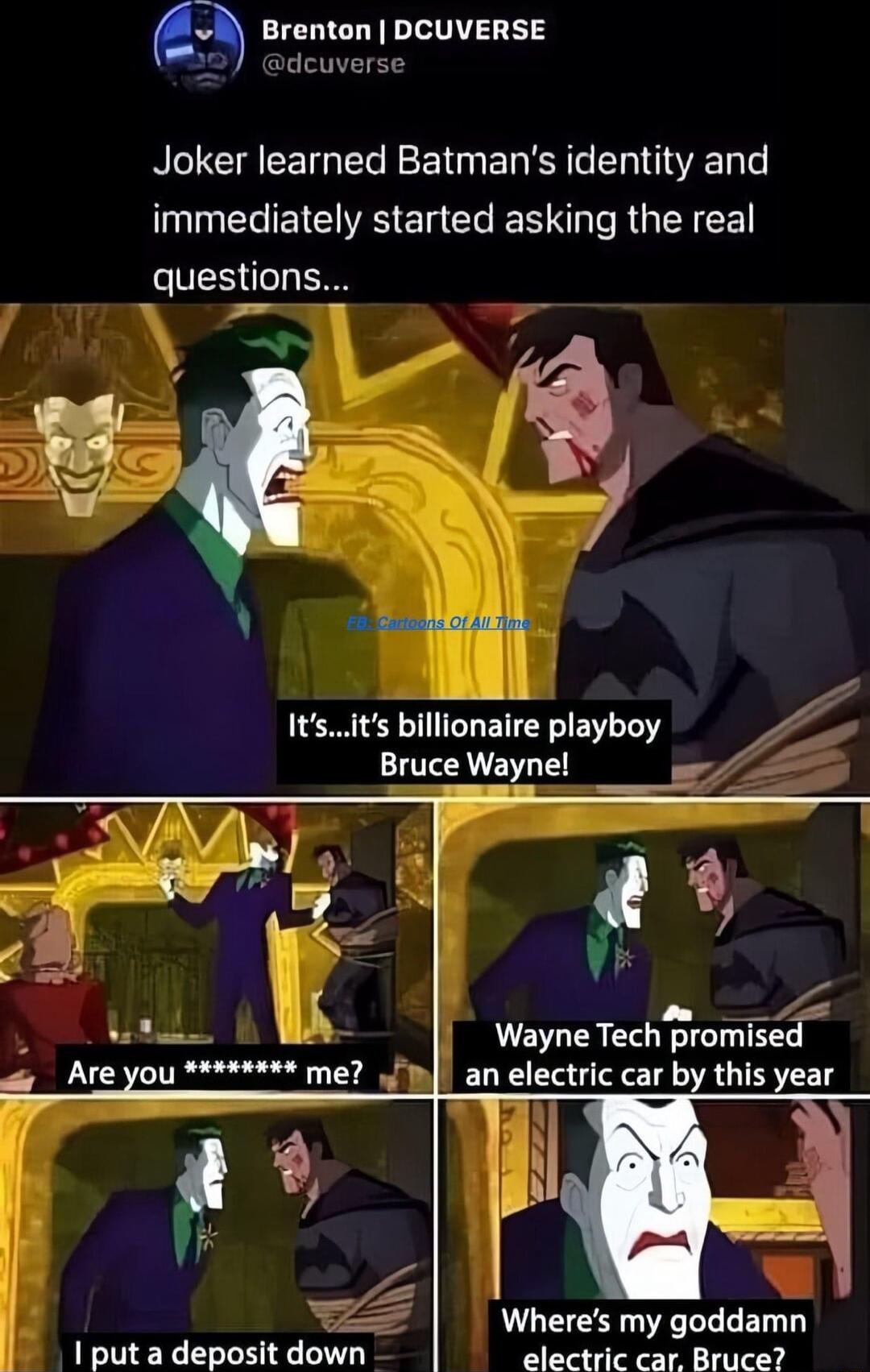 Brenton DCUVERSE ho dcuverse Joker learned Batmans identity and EGEIE S Cl Gl N N R ENCE unesljms o 1 8 Itsts billionaire playboy Bruce Wayne gy 9 A Wayne Tech promised an electric car by this year o Are You me Z Wheres my goddamn 1 put a deposit down electric car Bruce