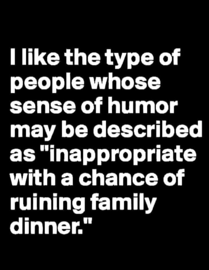 I like the type of people whose sense of humor may be described as 