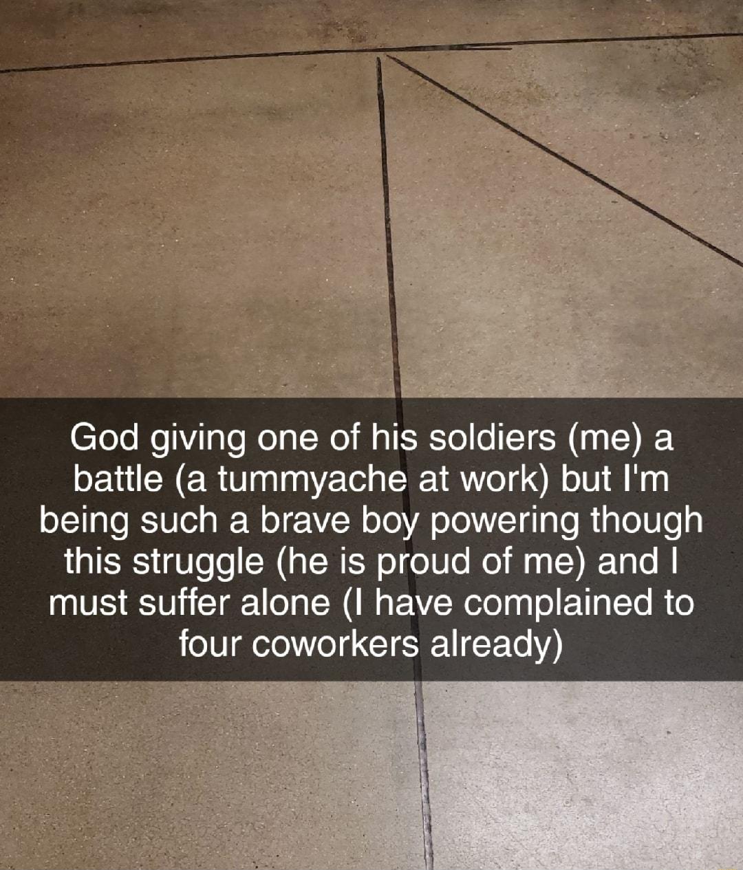 eTel R ViIalo Ko Iy RO M TERTel e T N 11 1 battle a tummyache at work but Im RIS R W oI W oTe V Tl TT o R aTe e 3 this struggle he is proud of me and must suffer alone I have complained to TV ee o IS 1Y fe