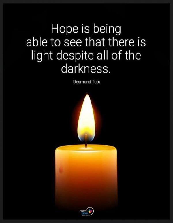 Hope is being able to see that there is light despite all of the darkness. Desmond Tutu.