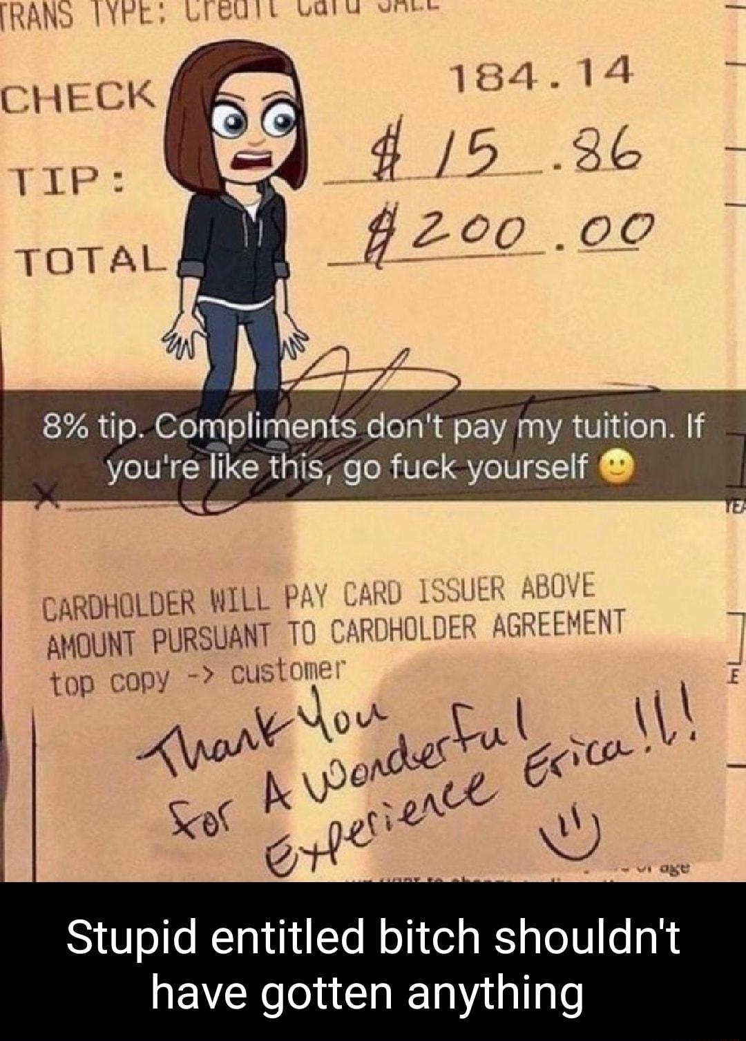 18414 5 5 36 zop RO 8 tip Compliments dont pay my tuiti youre like this go fuck yourself CHECK TIP TOTAL CARDHOLDER WILL PAY AMOUNT PURSUANT T0 top copy 2 custome Stupid entitled bitch shouldnt NEVERe RN lTle