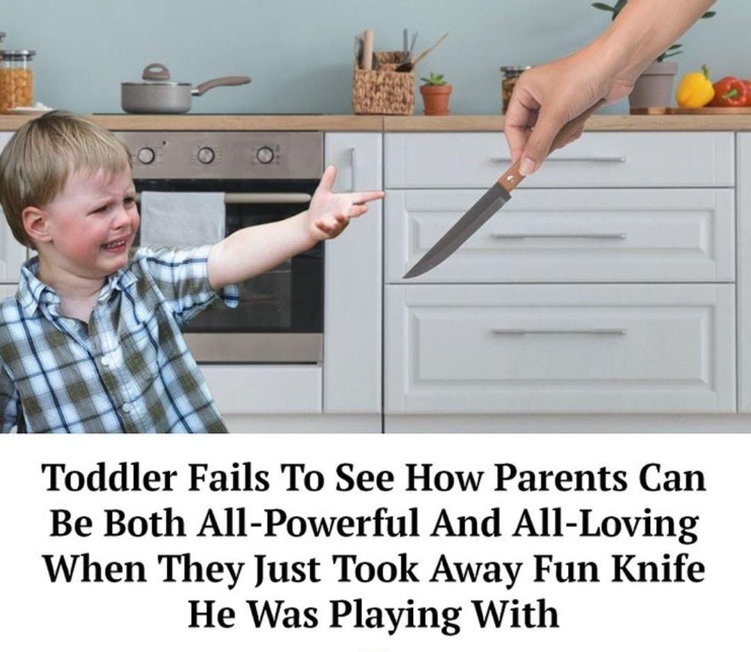 Toddler Fails To See How Parents Can Be Both All Powerful And All Loving When They Just Took Away Fun Knife He Was Playing With 3