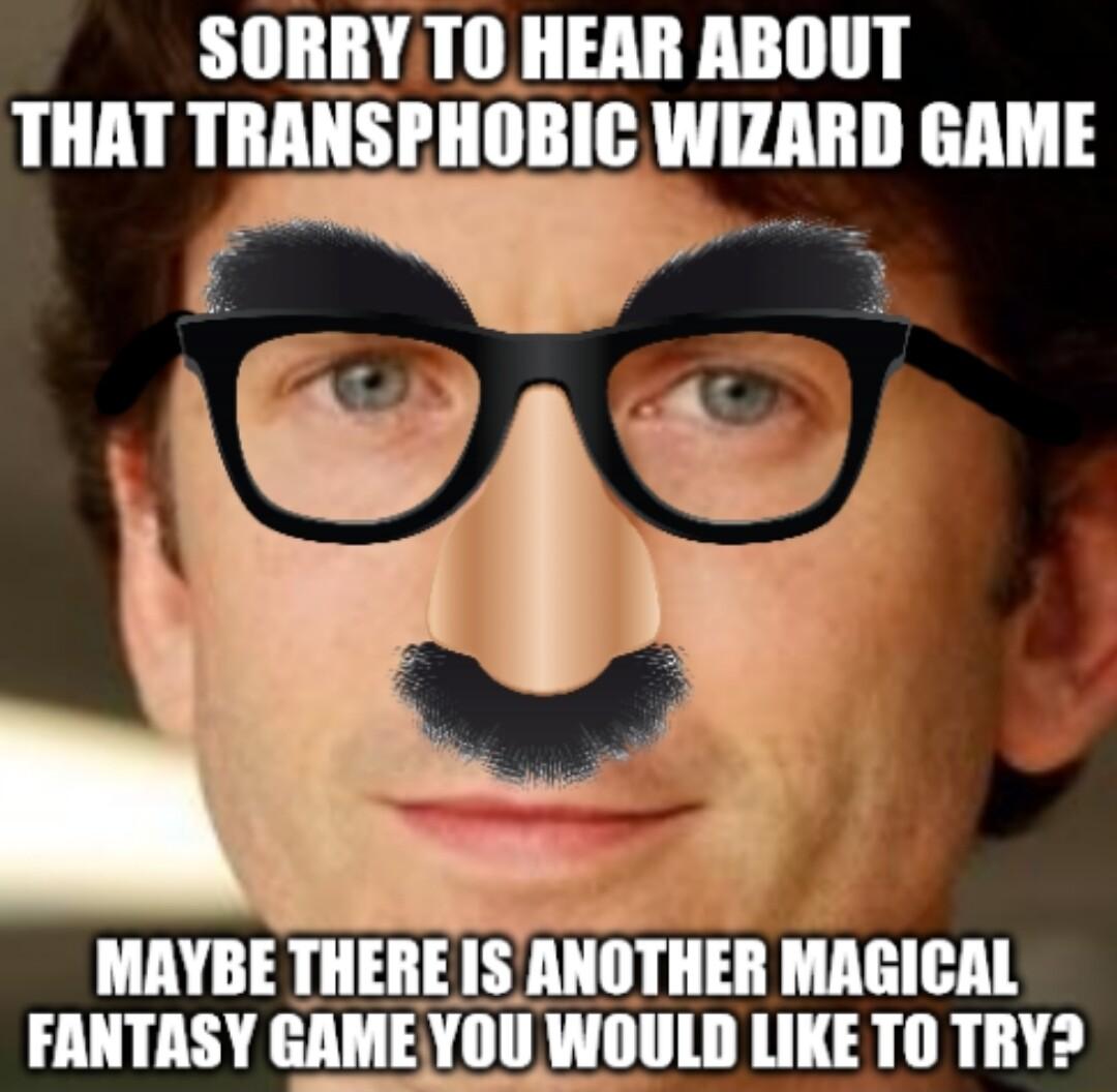 SORRYTO HEAR ABOUT THAT TRANSPHOBIC WIZARD GAME i 3 MAYBE THERE ISANOTHER MAGICAL FANTASY HIYIIII WOULD LIKE TO TRY