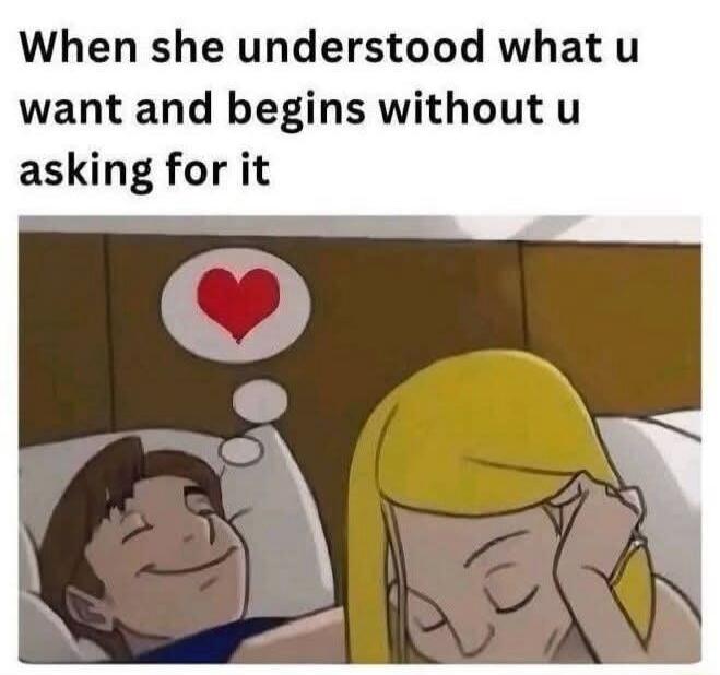 When she understood what you want and begins without you asking for it