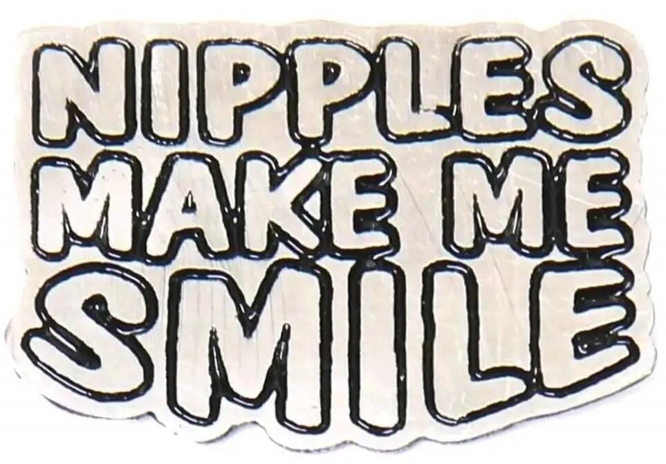 NIPPLES MAKE ME SMILE