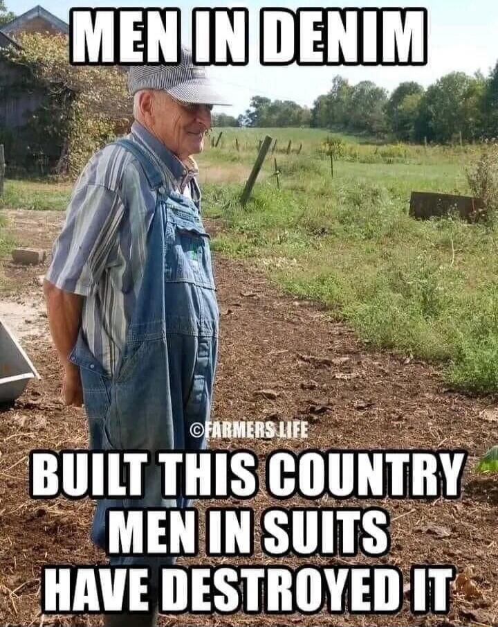 MEN IN DENIM
BUILT THIS COUNTRY
MEN IN SUITS HAVE DESTROYED IT
