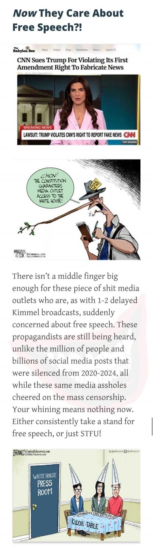 Now They Care About Free Speech?! The Babylon Bee News Videos Shop Newsletter More Search Q CNN Sues Trump For Violating Its First Amendment Right To Fabricate News BREAKING NEWS LAWSUIT: TRUMP VIOLATES CNN'S RIGHT TO REPORT FAKE NEWS CNN THE SOURCE C'MON! THE CONSTITUTION GUARANTEES MEDIA OUTLET ACCESS TO THE WHITE HOUSE! FAKE NEWS MARGOLIS & COX 