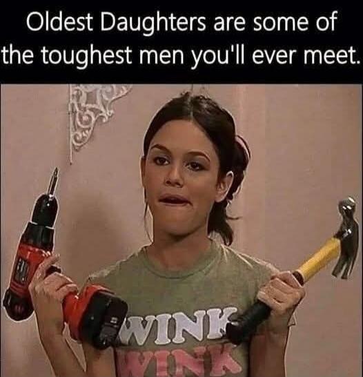 Oldest Daughters are some of the toughest men you'll ever meet.