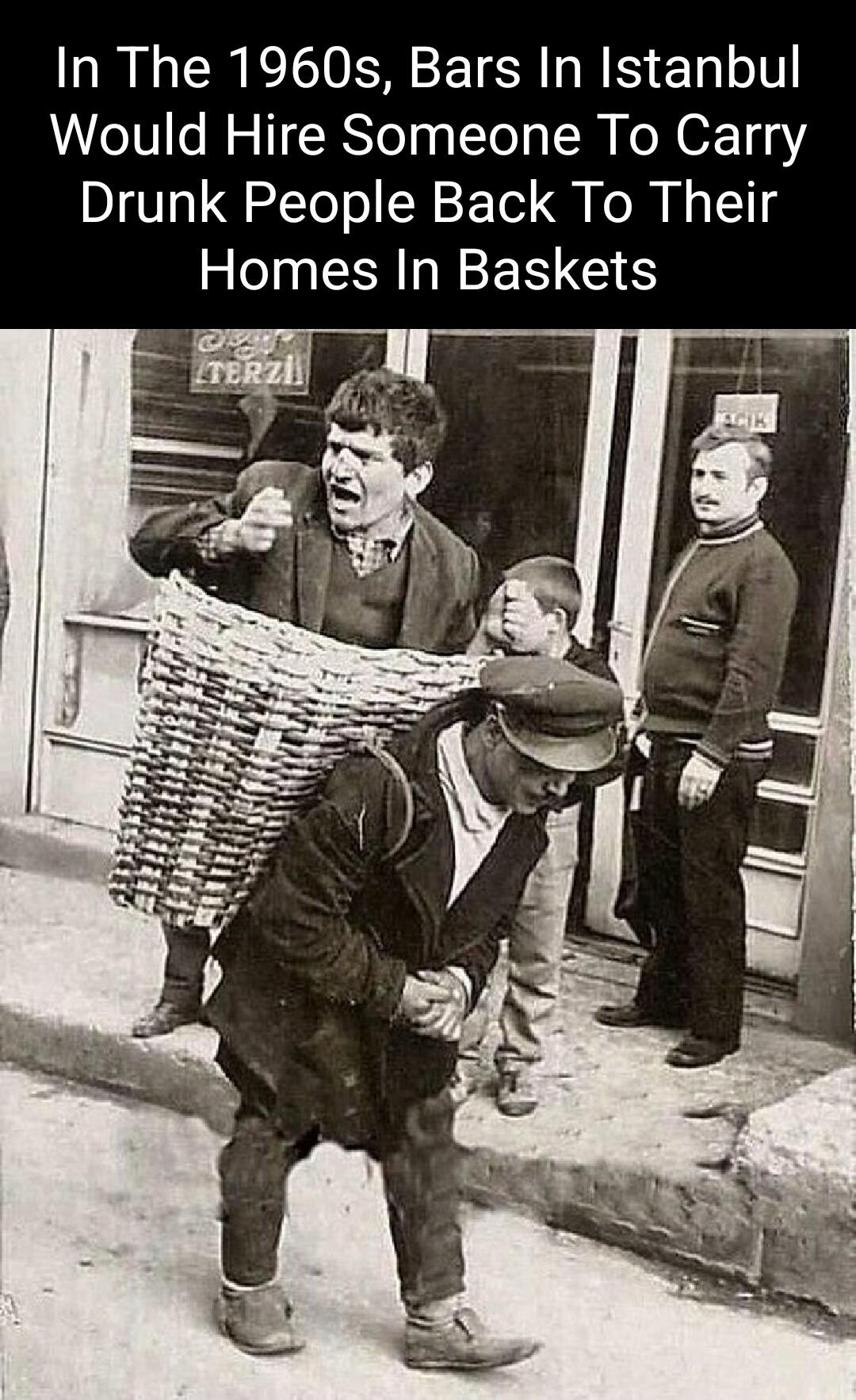 In The 1960s Bars In Istanbul Would Hire Someone To Carry Drunk People Back To Their Homes In Baskets