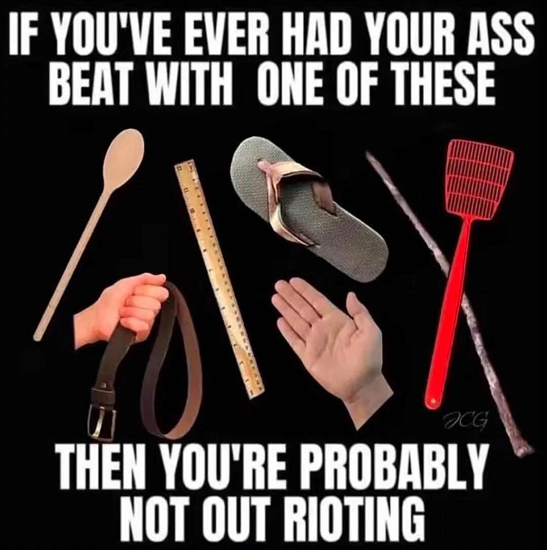 IF YOU'VE EVER HAD YOUR ASS BEAT WITH ONE OF THESE THEN YOU'RE PROBABLY NOT OUT RIOTING