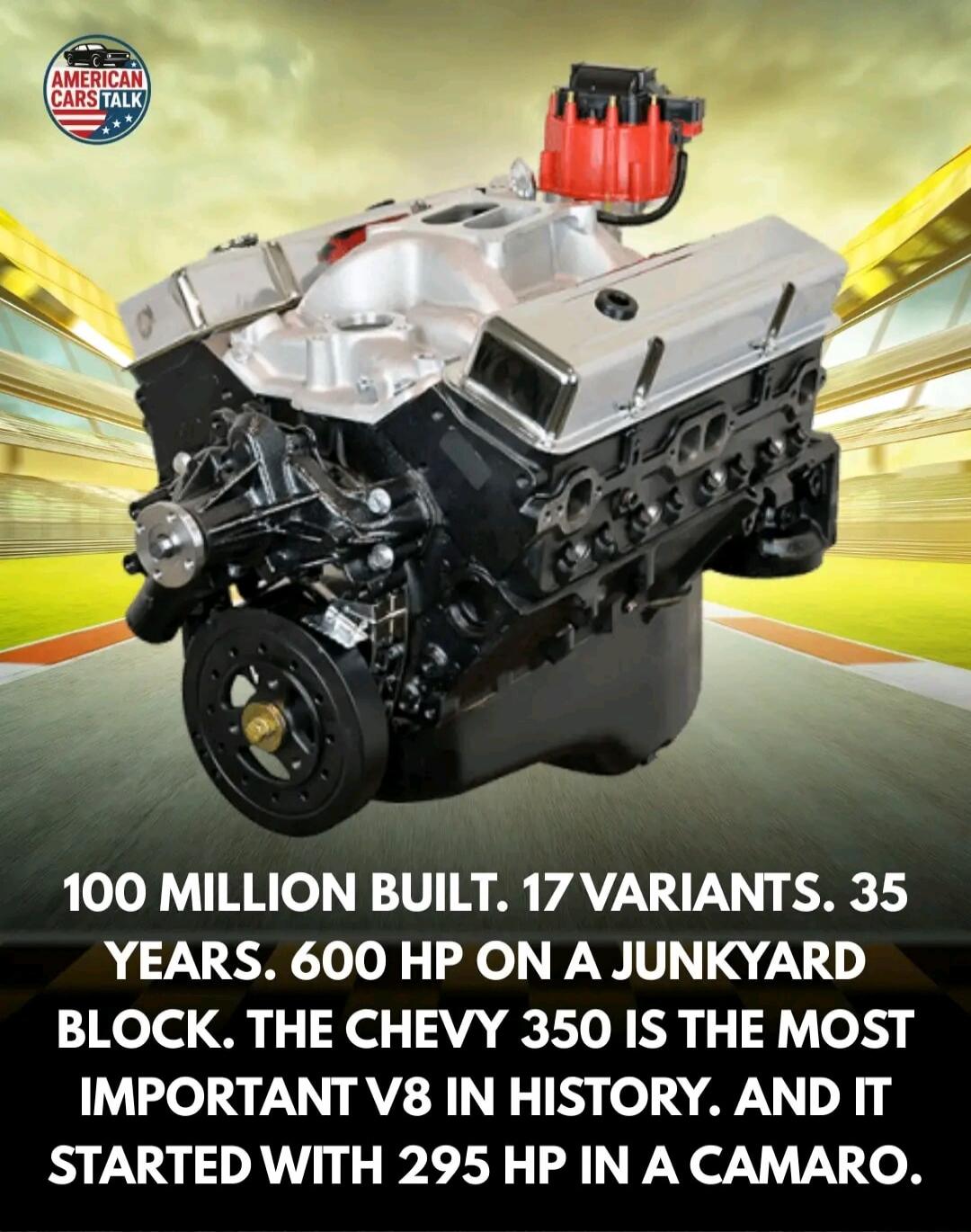 AMERICAN CARS TALK. 100 MILLION BUILT. 17 VARIANTS. 35 YEARS. 600 HP ON A JUNKYARD BLOCK. THE CHEVY 350 IS THE MOST IMPORTANT V8 IN HISTORY. AND IT STARTED WITH 295 HP IN A CAMARO.