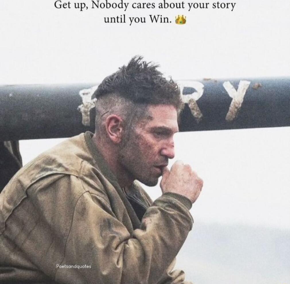 Get up Nobody cares about your story until you Win