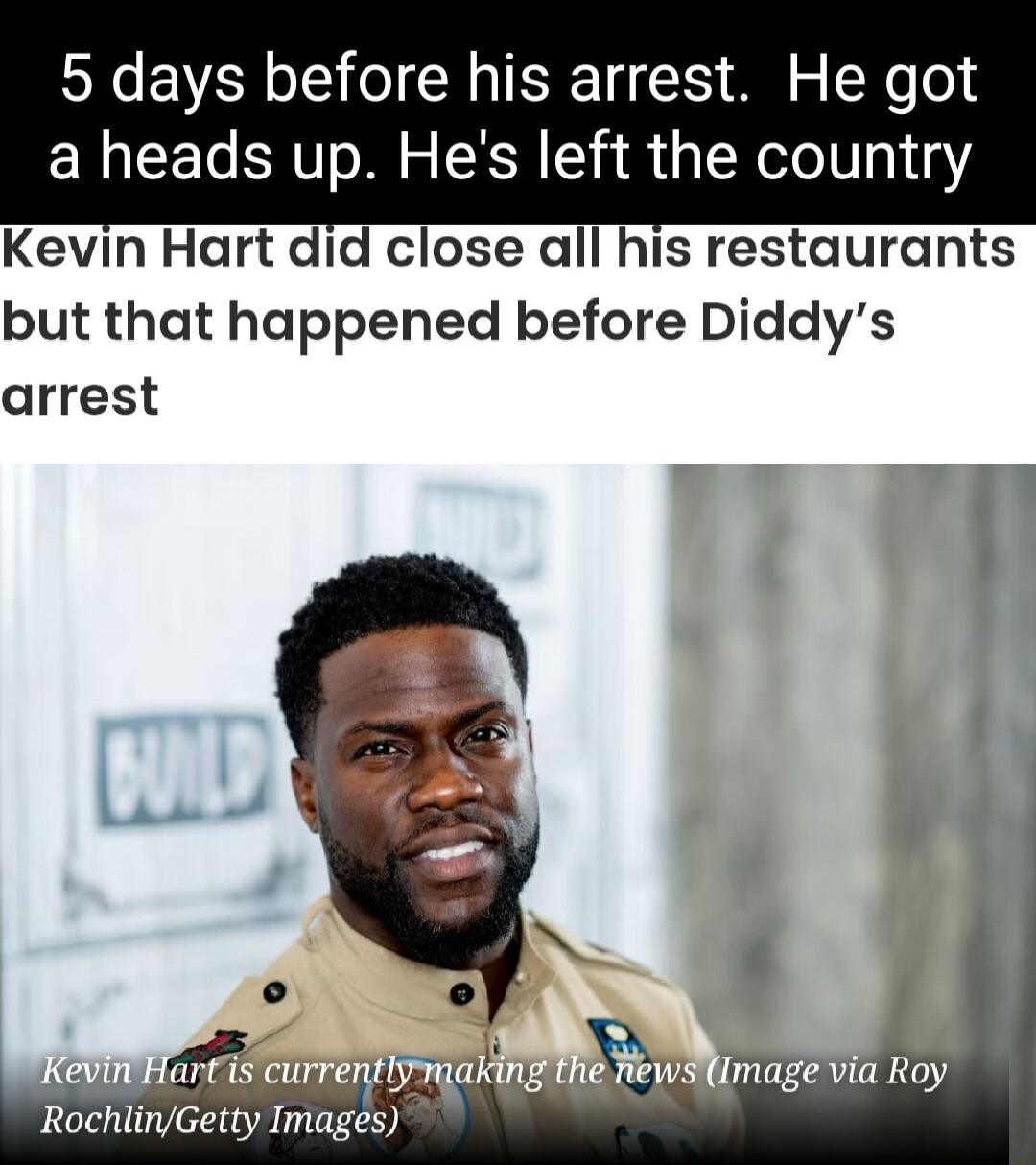 5 days before his arrest He got a heads up Hes left the country Kevin Hart did close all his restaurants but that happened before Diddys arrest RochlinGetty Images
