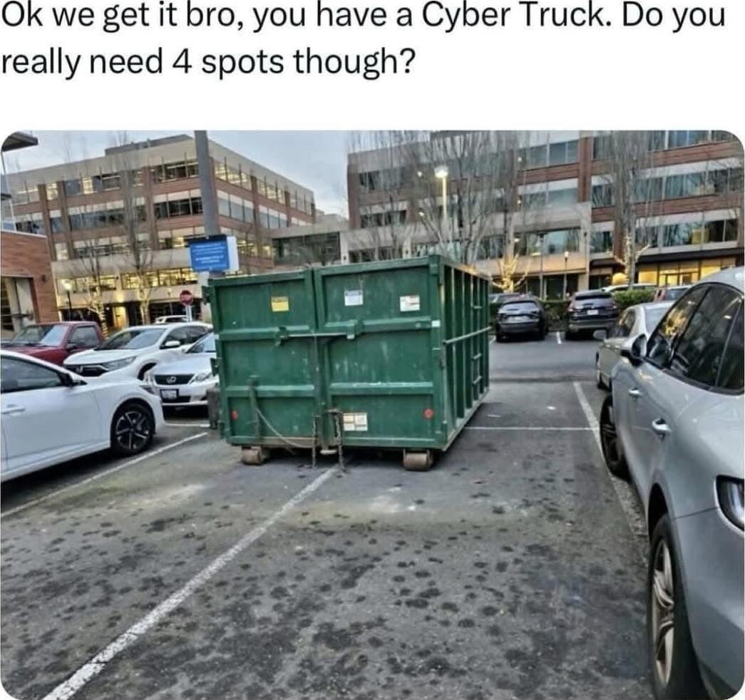 Ok we get it bro you have a Cyber Truck Do you really need 4 spots though