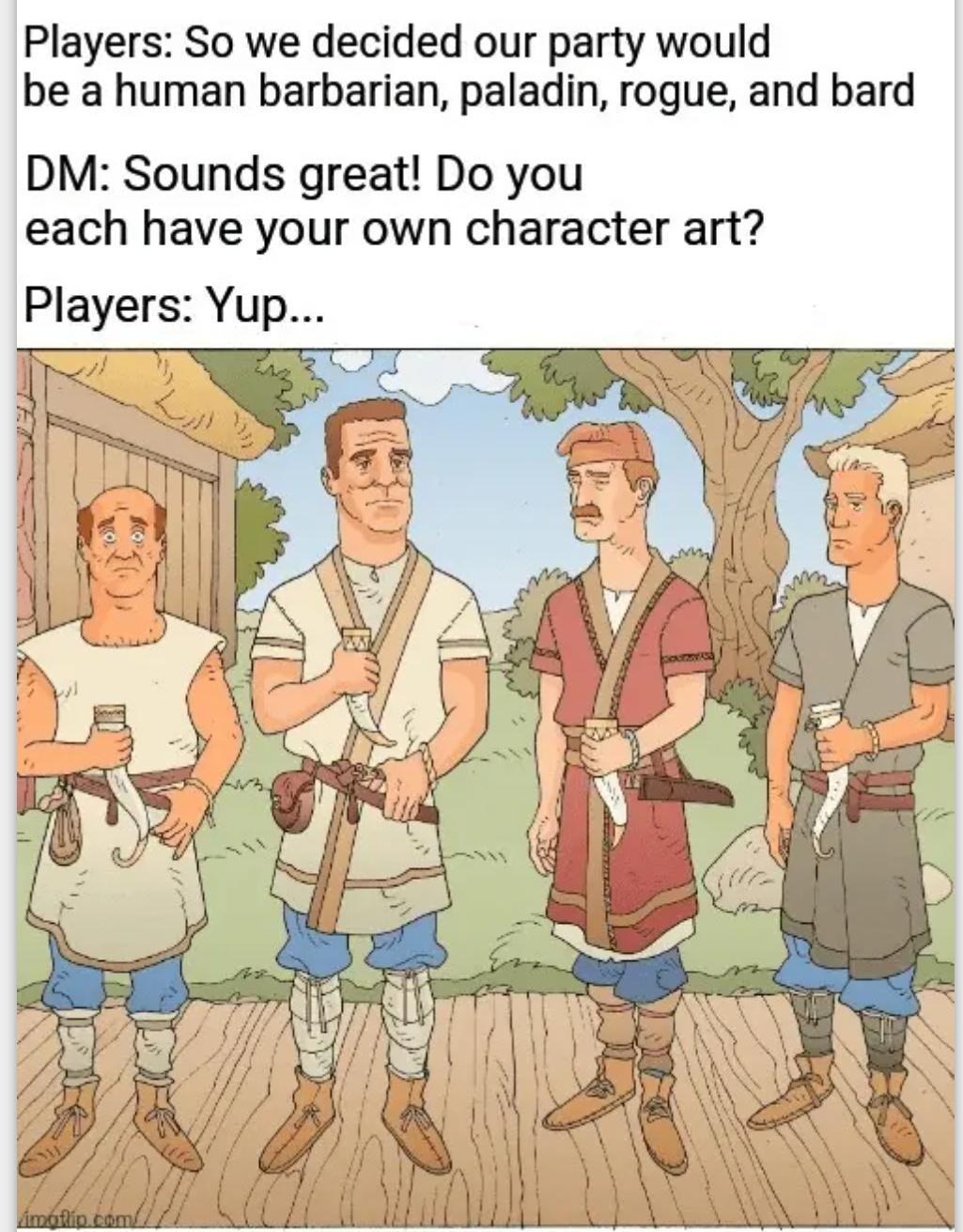Players So we decided our party would be a human barbarian paladin rogue and bard DM Sounds great Do you each have your own character art Players Yup