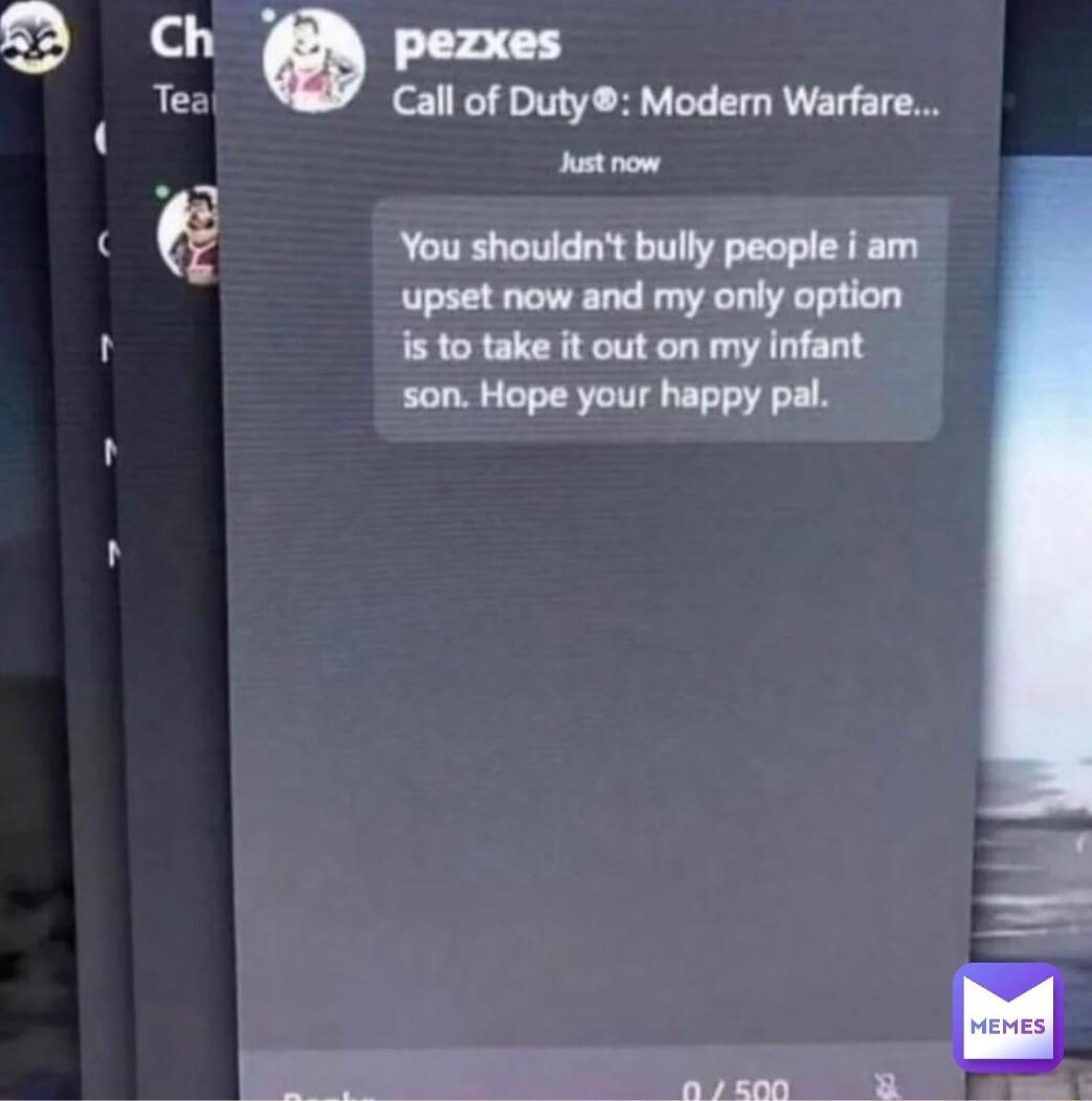 R Call of Duty Modern Warfare st now You shouldnt bully people i am upset now and my only option s to take it out on my infant son Hope your happy pal