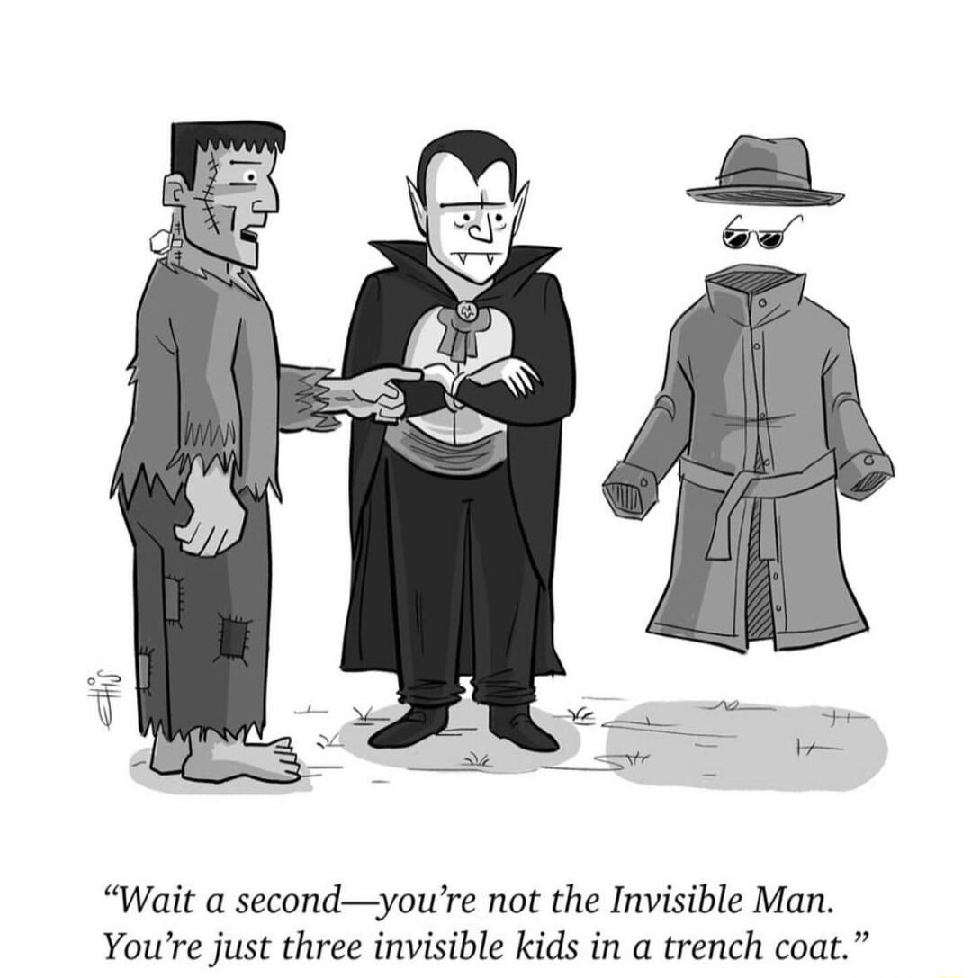 Wait a secondyoure not the Invisible Man Youre just three invisible kids in a trench coat