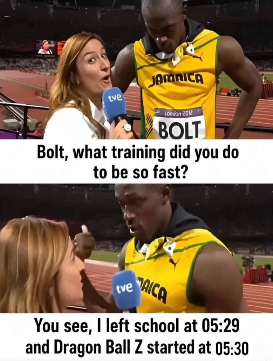 Bolt, what training did you do to be so fast? You see, I left school at 05:29 and Dragon Ball Z started at 05:30.
