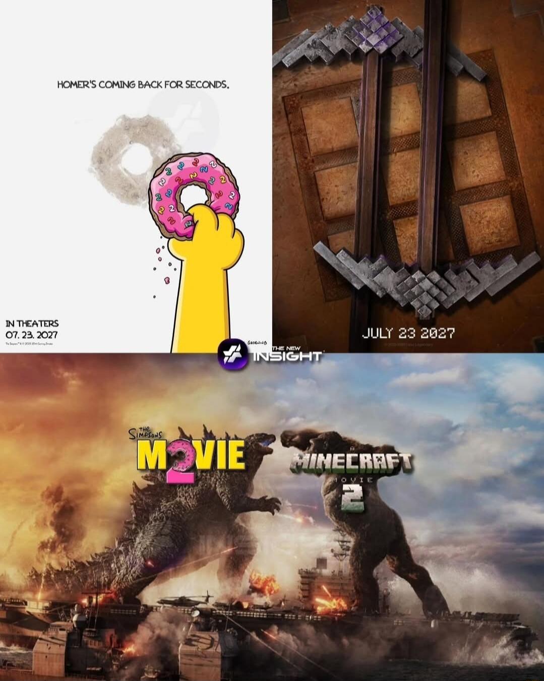 HOMER'S COMING BACK FOR SECONDS.
IN THEATERS 07.23.2027
JULY 23 2027
MINECRAFT 2