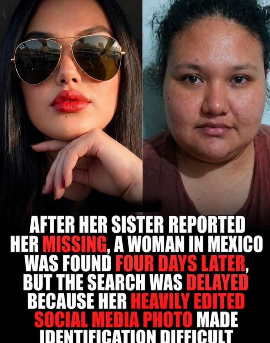 AFTER HER SISTER REPORTED HER MISSING, A WOMAN IN MEXICO WAS FOUND FOUR DAYS LATER, BUT THE SEARCH WAS DELAYED BECAUSE HER HEAVILY EDITED SOCIAL MEDIA PHOTO MADE IDENTIFICATION DIFFICULT
