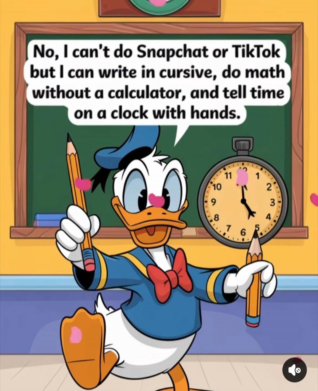 No, I can't do Snapchat or TikTok but I can write in cursive, do math without a calculator, and tell time on a clock with hands.