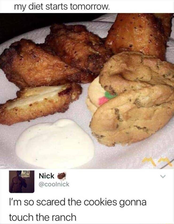 my diet starts tomorrow Nick coolnick Im so scared the cookies gonna touch the ranch