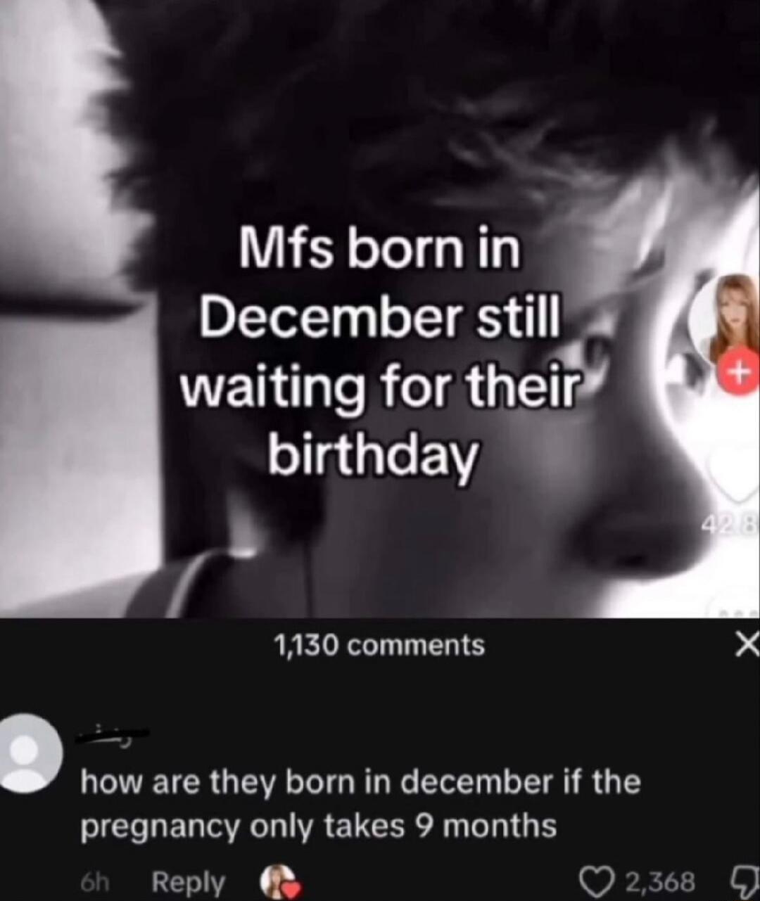 Mfs bornin December still waiting for thgi birthday 1130 comments how are they born in december if the BICELELTAE R ELEER PTG E Reply Q2368 0