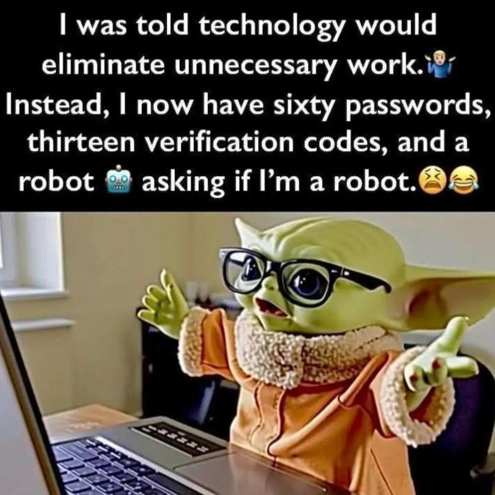 I was told technology would eliminate unnecessary work. Instead, I now have sixty passwords, thirteen verification codes, and a robot asking if I'm a robot.
