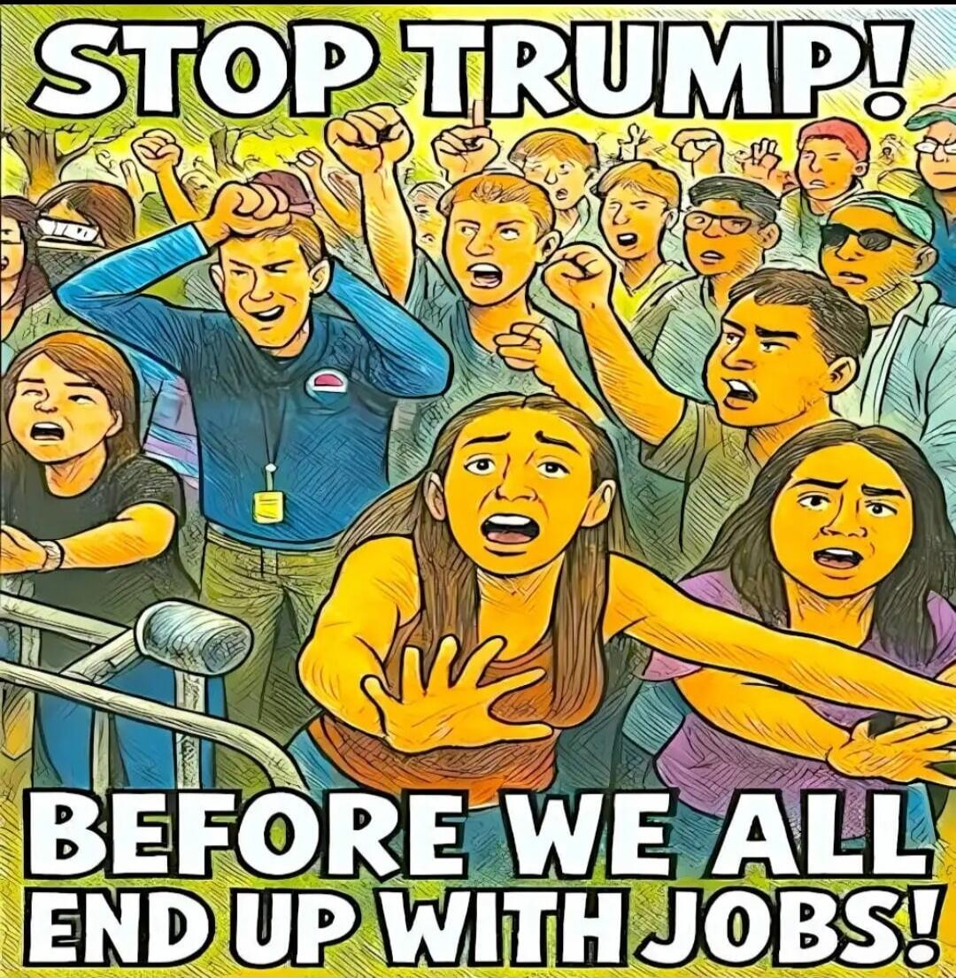 STOP TRUMP! BEFORE WE ALL END UP WITH JOBS!