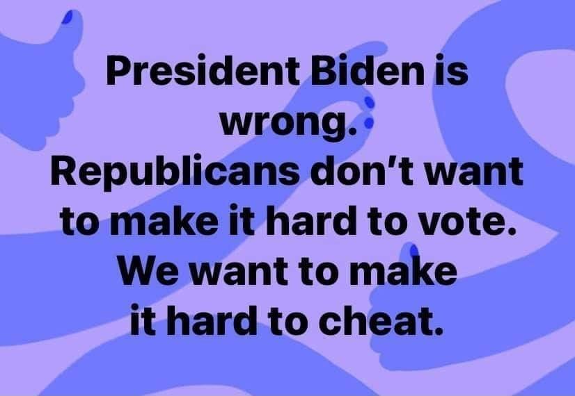 President Bidenis wrong Republicans dont want to make it hard to vote We want to make it hard to cheat