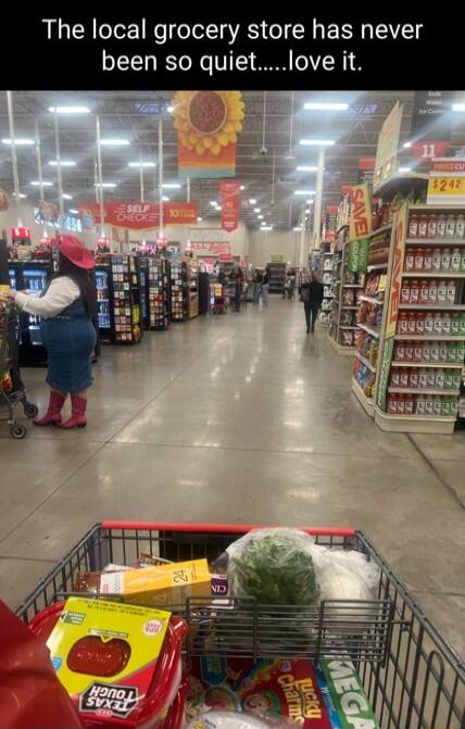 The local grocery store has never been so quiet.....love it.