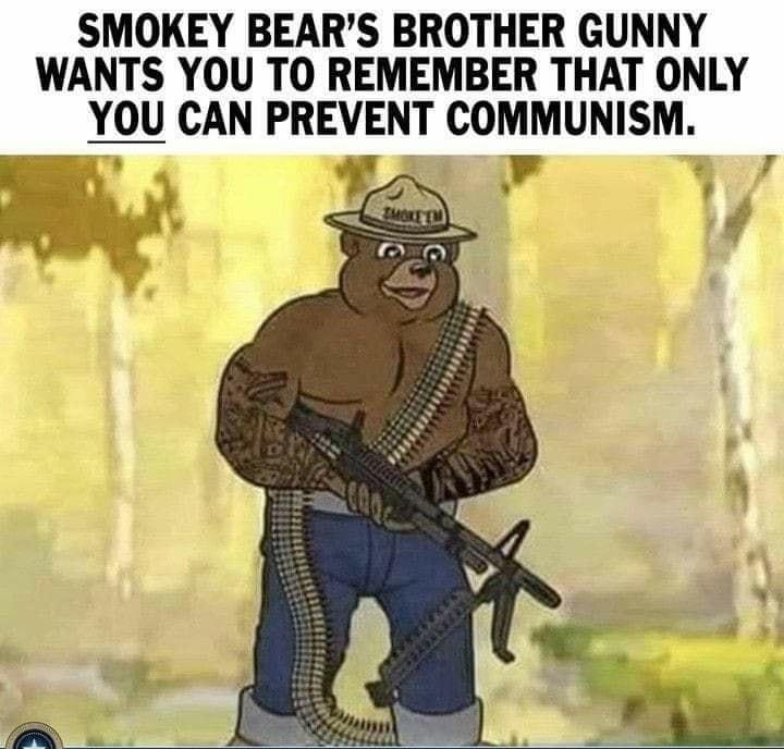 SMOKEY BEARS BROTHER GUNNY WANTS YOU TO REMEMBER THAT ONLY YOU CAN PREVENT COMMUNISM i