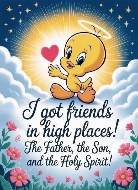 I got friends in high places! The Father, the Son, and the Holy Spirit!