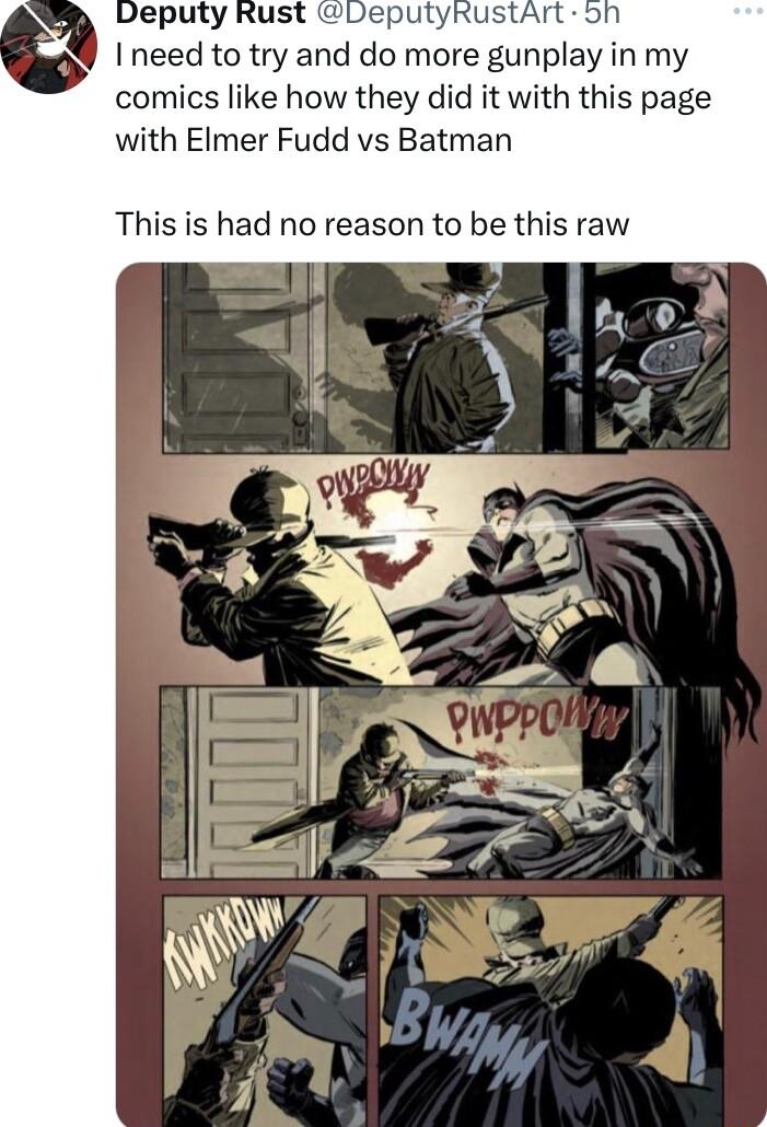 Deputy Rust LeputyRustAn I need to try and do more gunplay in my comics like how they did it with this page with Elmer Fudd vs Batman This is had no reason to be this raw