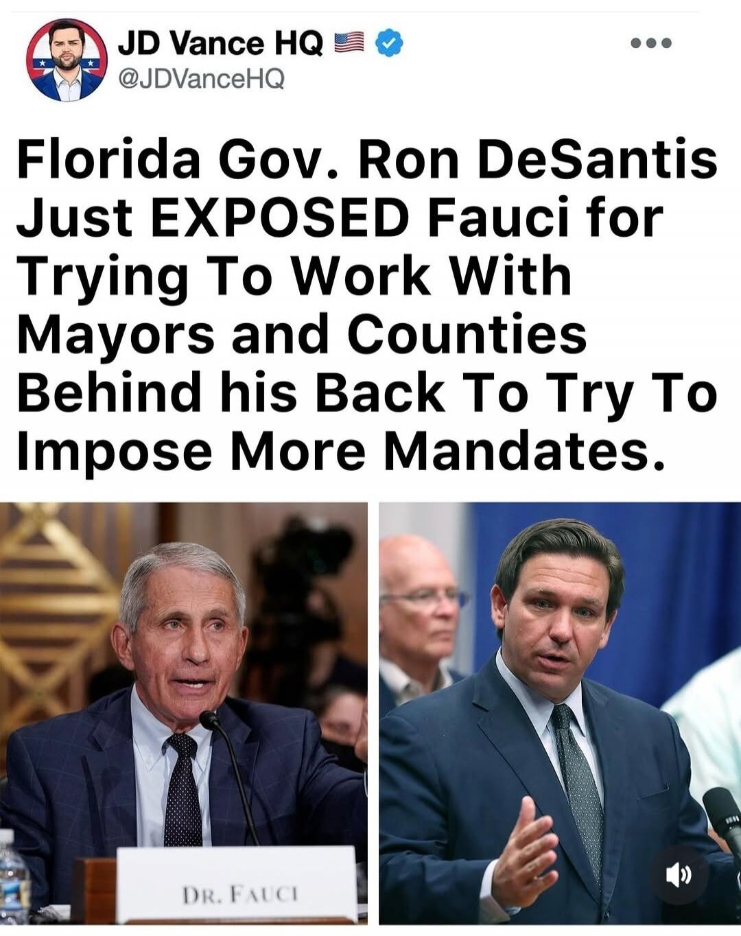 JD Vance HQ @JDVanceHQ Florida Gov. Ron DeSantis Just EXPOSED Fauci for Trying To Work With Mayors and Counties Behind his Back To Try To Impose More Mandates. DR. FAUCI