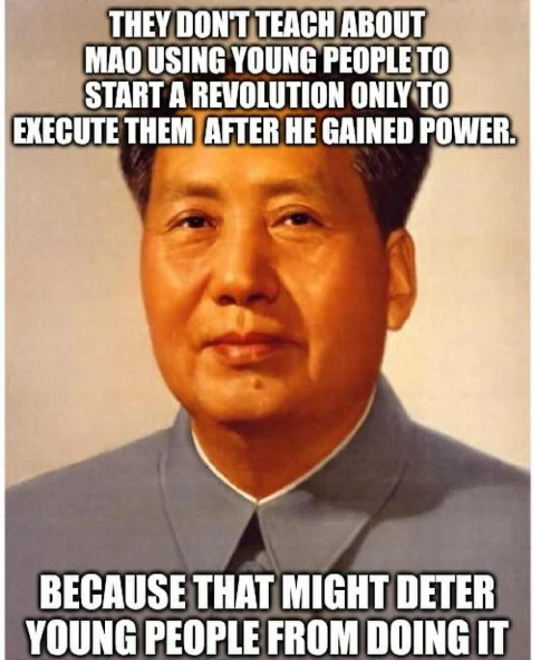 They don't teach about Mao using young people to start a revolution only to execute them after he gained power. Because that might deter young people from doing it.