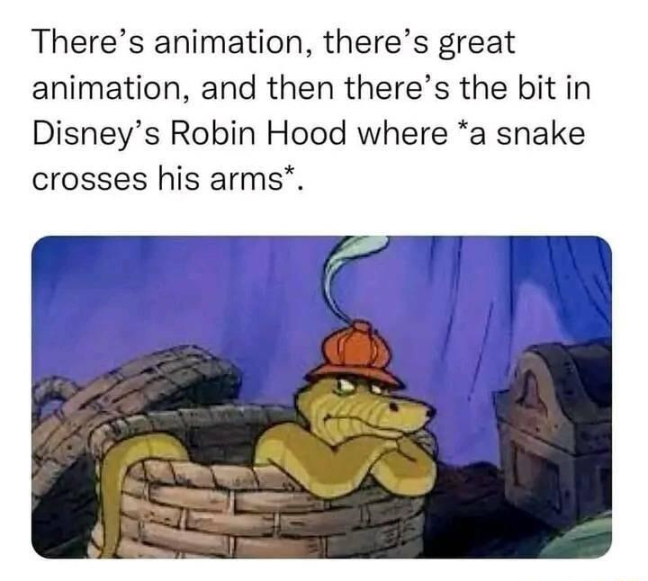 Theres animation theres great animation and then theres the bit in Disneys Robin Hood where a snake crosses his arms