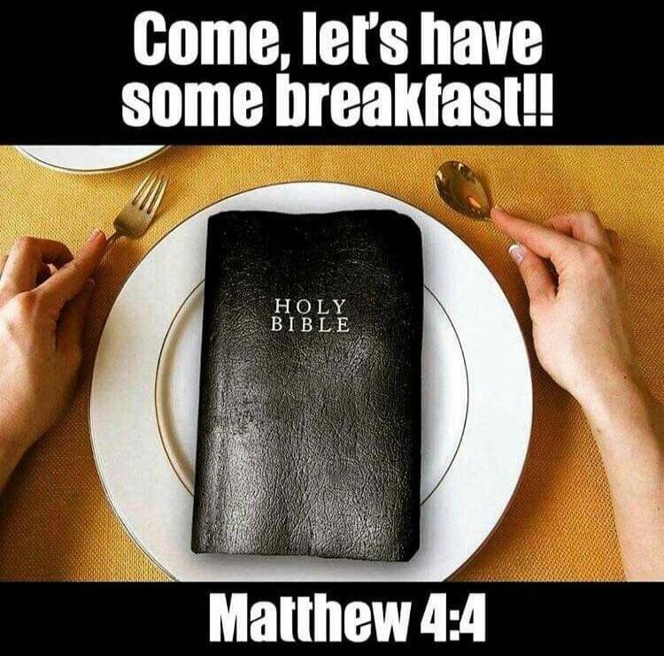 Come, let's have some breakfast!! Holy Bible Matthew 4:4