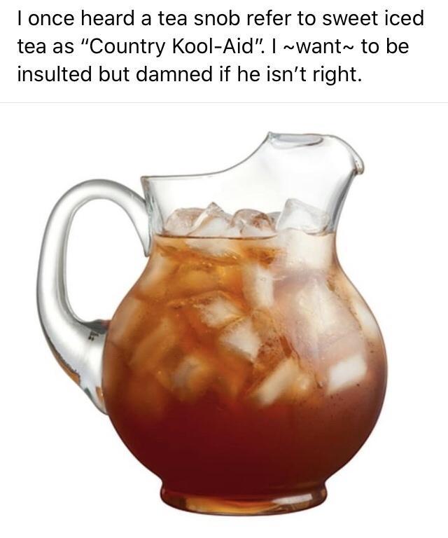 once heard a tea snob refer to sweet iced tea as Country Kool Aid want to be insulted but damned if he isnt right