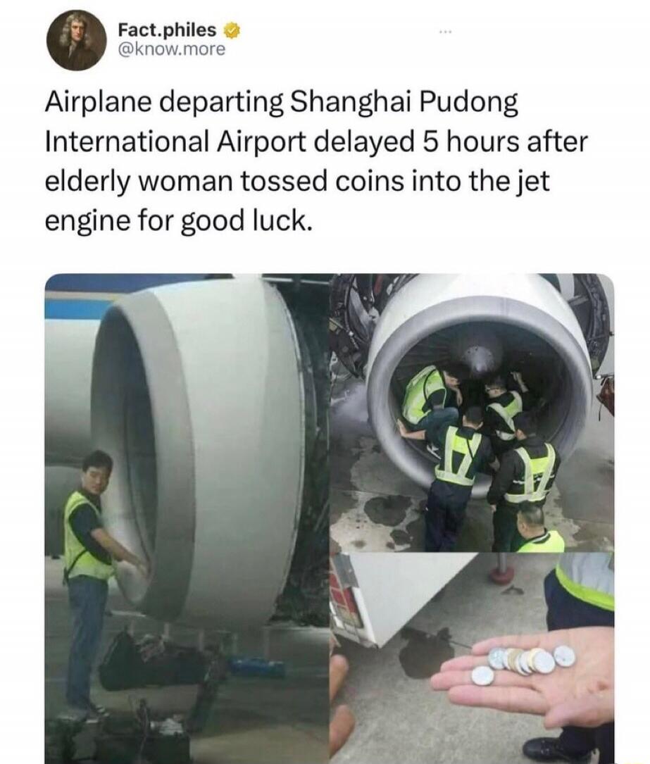Fact.philes @know.more Airplane departing Shanghai Pudong International Airport delayed 5 hours after elderly woman tossed coins into the jet engine for good luck.
