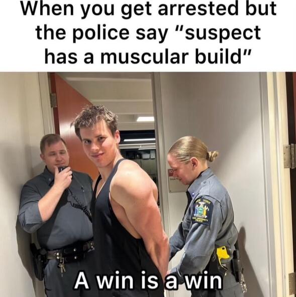 When you get arrested but the police say suspect has a muscular build A win isagwinad
