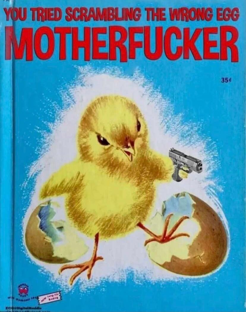 YOU TRIED SCRAMBLING THE WRONG EGG MOTHERFUCKER