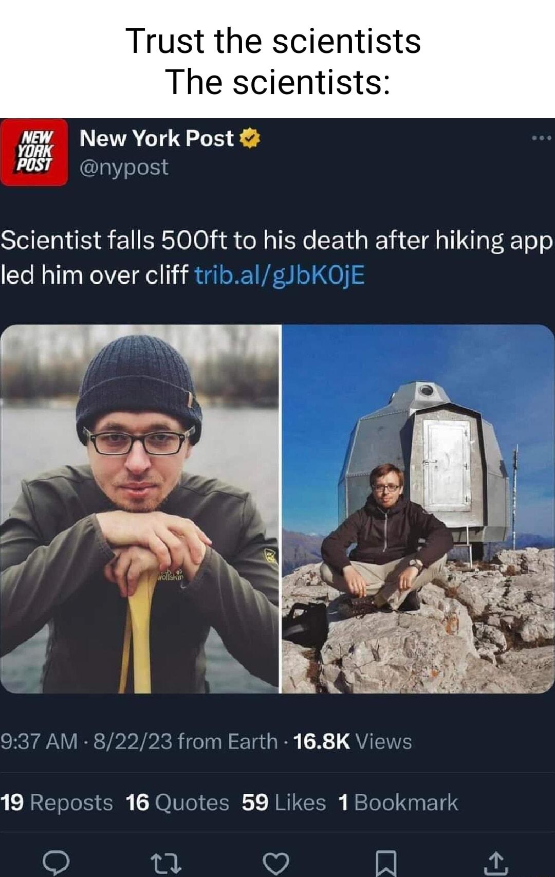 Trust the scientists The scientists Mew New York Post B8 nypost Scientist falls 500ft to his death after hiking app led him over cliff tribalgJbKOjE CReTRTe R X QVIEIE 19 Reposts 16 Quc es 59 Likes 1Bookmark 7 D A g