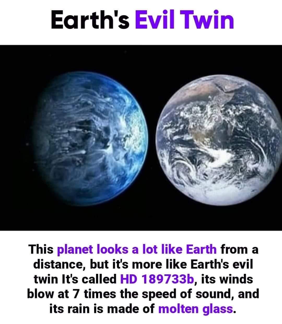 Earths Evil Twin This planet looks a lot like Earth from a distance but its more like Earths evil twin Its called HD 189733b its winds blow at 7 times the speed of sound and its rain is made of molten glass