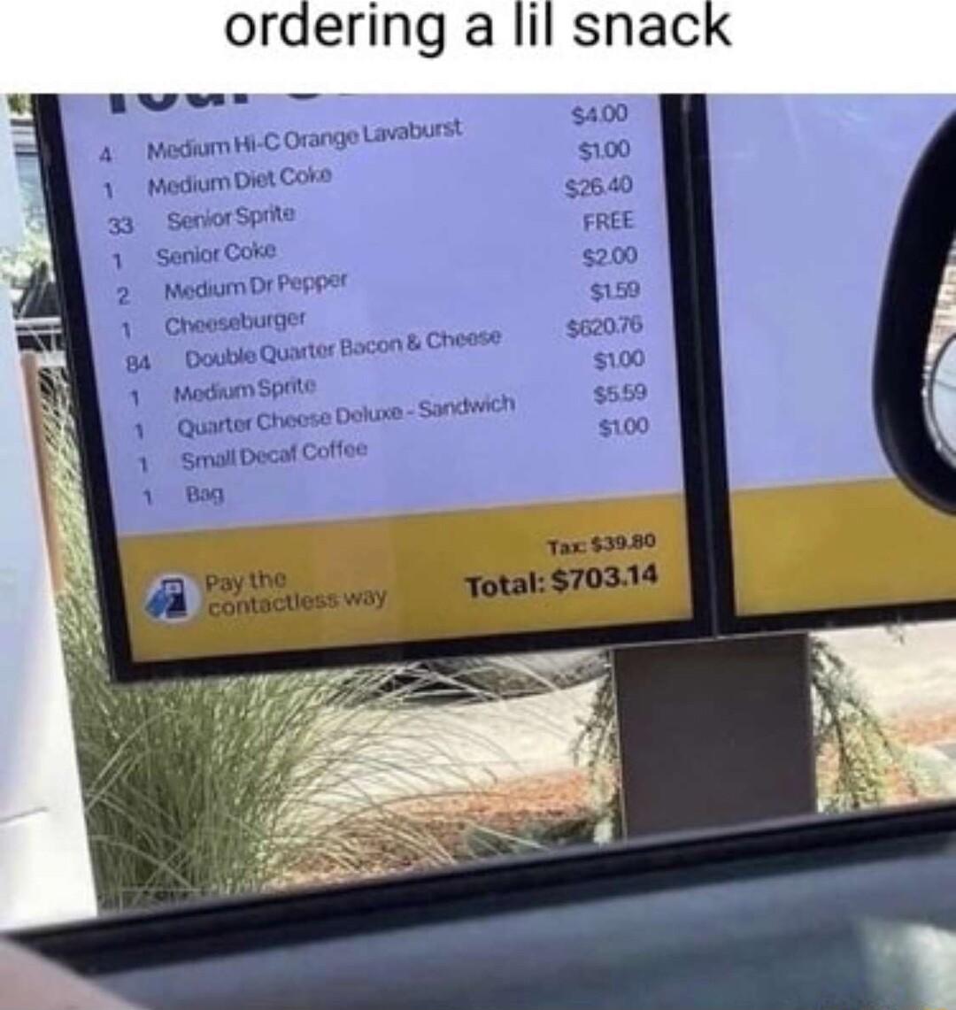 ordering a lil snack A 4 MedumH COrngo Laveburst Y Medum Dt Coro 100 52640 FREE 2 MadumDr Poppet 200 1 Cracssburget 150 A DoubleQuatos ucon Cheese 2076 Inadomspete 100 569 Chaose Doluse SnW 100 Tax 3920 Paythe PE Ly L Total 70314
