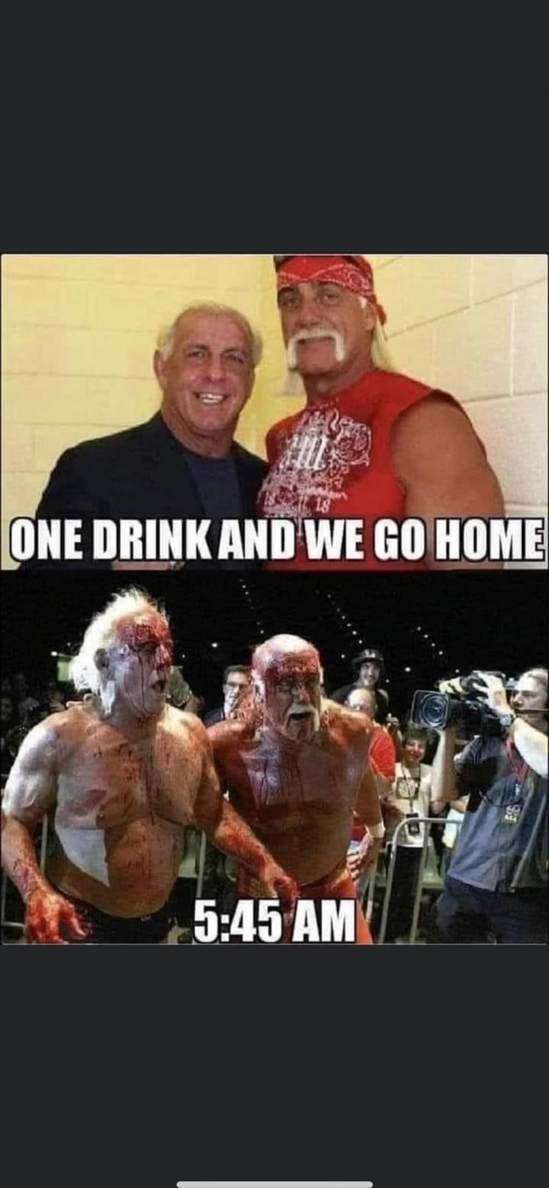 ONE DRINK AND WE GO HOME 5:45 AM