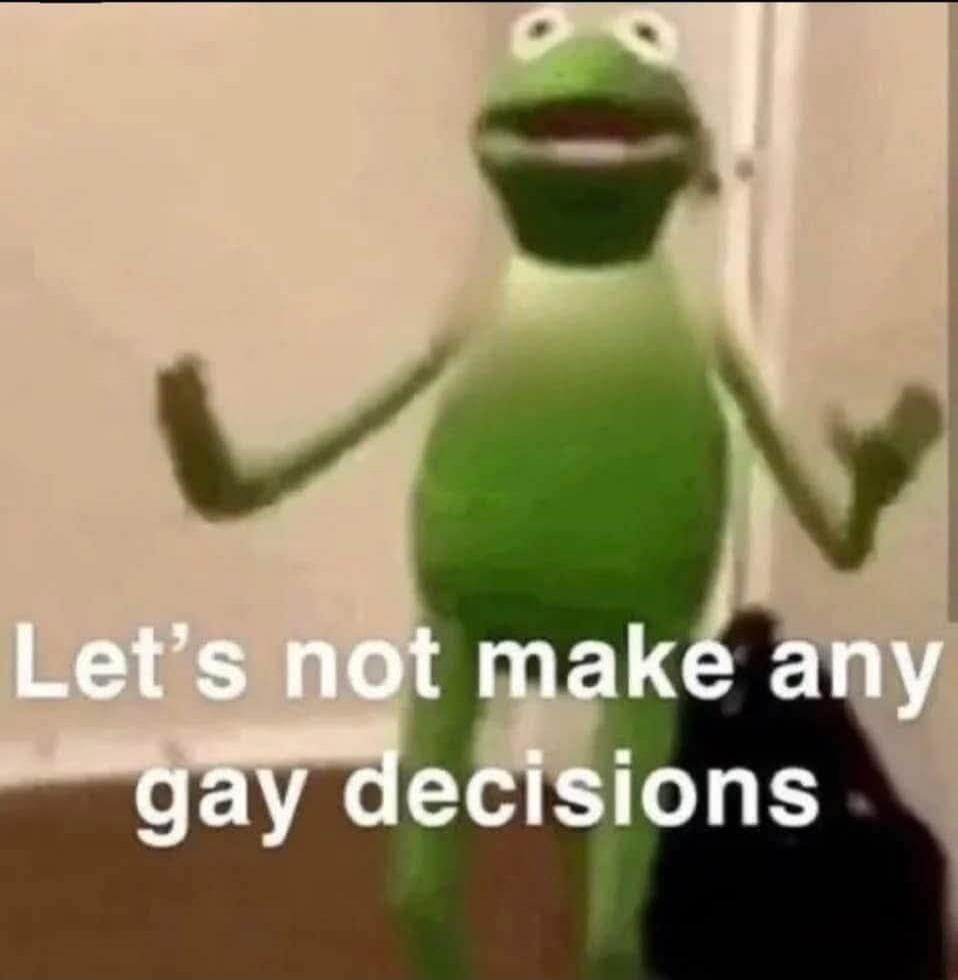 Let's not make any gay decisions